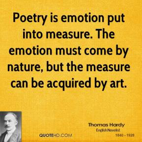 Poetry is emotion put into measure. The emotion must come by nature ...