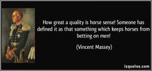How great a quality is horse sense! Someone has defined it as that ...