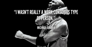quote Michael Jordan i wasnt really a work conscious type 104820 png