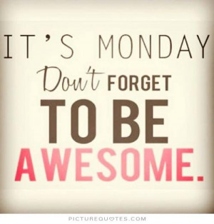 It's Monday. Don't forget to be awesome. Picture Quote #1