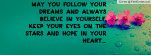May you follow your dreams and always believe in yourself. Keep your ...