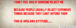Don't feel bad if someone reject meBecause People usually reject ...