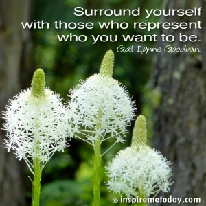 ... Quotes / Surround yourself with those who represent who you want to be