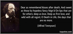 ... as remembered kisses after death, And sweet as those by hopeless
