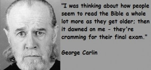 George Carlin… Some people should not be allowed to grow old and die ...