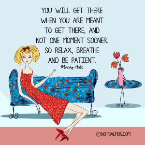 ... sooner. So relax, breathe and be patient. -Mandy Hale #notsalmon