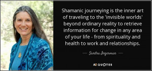 Shamanic journeying is the inner art of traveling to the 'invisible ...