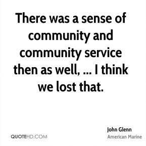 John Glenn - There was a sense of community and community service then ...