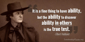 Elbert Hubbard Quote - It is a fine thing to have ability, but the ...