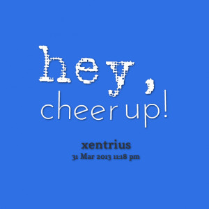 Quotes Picture: hey, cheer up!
