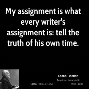 My assignment is what every writer's assignment is: tell the truth of ...