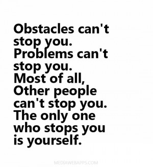 Obstacles can't stop you. Problems can't stop you. Most of all, Other ...