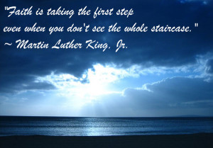 Faith is talking the first step ever when you don't see the whole ...