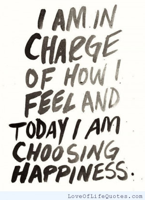 am in charge of how i feel and today I’m choosing happiness.