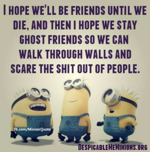 hope i hope we ll be friends until we die and then i hope we stay ...