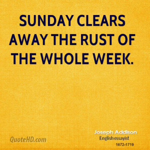 Sunday clears away the rust of the whole week.
