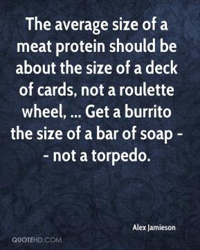 Alex Jamieson - The average size of a meat protein should be about the ...