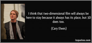 think that two-dimensional film will always be here to stay because ...