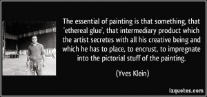 The essential of painting is that something, that 'ethereal glue ...