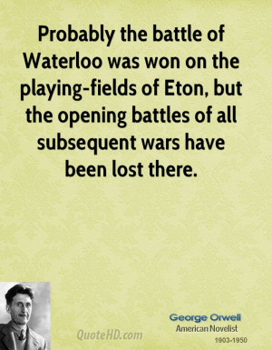 Probably the battle of Waterloo was won on the playing-fields of Eton ...