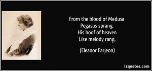 From the blood of Medusa Pegasus sprang. His hoof of heaven Like ...