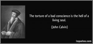 ... of a bad conscience is the hell of a living soul. - John Calvin
