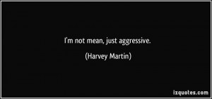 not mean, just aggressive. - Harvey Martin