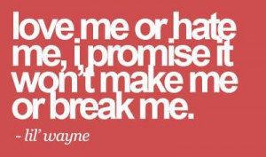 ... Or hate me I Promise It Won’t Make Me Or Break Me - Confidence Quote