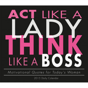 Quotes About Being A Boss Lady Act like a lady think like a