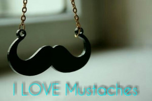 ... love mustaches, love, mustaches are awesome, pretty, quote, quotes