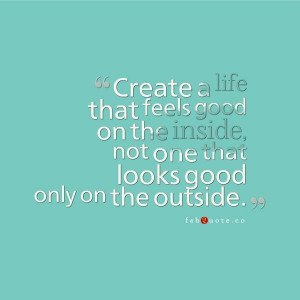 life that feels good on the inside quote