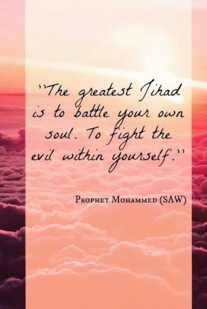 ... own soul. to fight the evil within yourself. Propher Muhammad pbuh