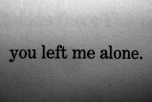 You Left Me Alone ” ~ Sad Quote
