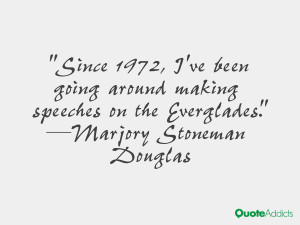 marjory stoneman douglas quotes since 1972 i ve been going around ...