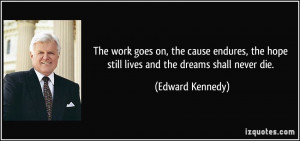... the hope still lives and the dreams shall never die. - Edward Kennedy