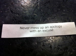 Never mess up an apology with an excuse.