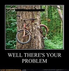 demotivational posters - WELL THERE'S YOUR PROBLEM More