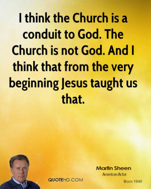 think the Church is a conduit to God. The Church is not God. And I ...
