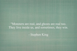 ... and ghosts are real too. They live inside us, and sometimes, they win