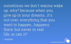 sometimes we don't wanna wake up. why? because when you give up in ...