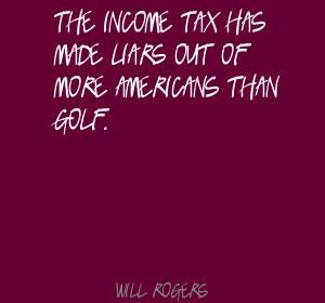 The income tax has made liars out of more Quote by Will Rogers http ...