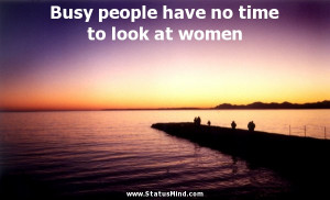 Busy people have no time to look at women - Alexandre Dumas Quotes ...