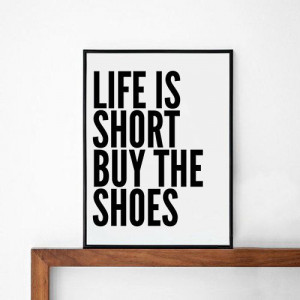 life is short buy the shoes, quote poster print, Typography Posters ...