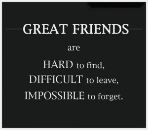 ... to Find,Difficult to leave,Impossible to Forget ~ Friendship Quote