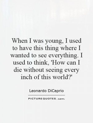 used to have this thing where I wanted to see everything. I used ...