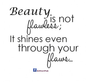 Beauty Is Not Flawless,It Shines Even Through Your Flaws ~ Beauty ...