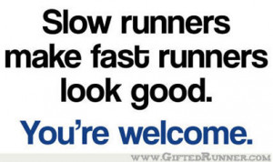 slow runners make fast runners look good you re welcome click here for ...