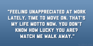 ... motto now. You don’t know how lucky you are? Watch me walk away