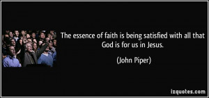 ... is being satisfied with all that God is for us in Jesus. - John Piper