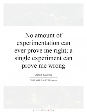... prove me right; a single experiment can prove me wrong Picture Quote